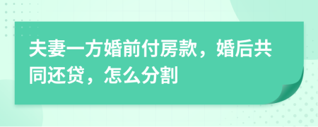 夫妻一方婚前付房款，婚后共同还贷，怎么分割