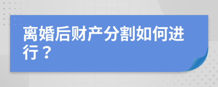 离婚后财产分割如何进行？