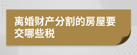 离婚财产分割的房屋要交哪些税