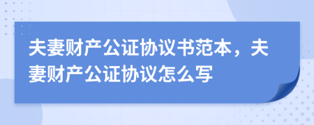 夫妻财产公证协议书范本，夫妻财产公证协议怎么写