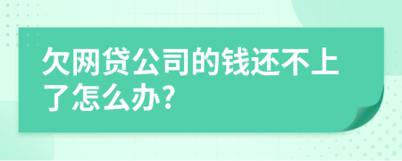 欠网贷公司的钱还不上了怎么办?