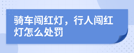 骑车闯红灯，行人闯红灯怎么处罚