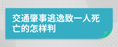 交通肇事逃逸致一人死亡的怎样判