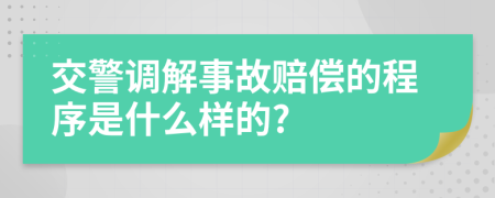 交警调解事故赔偿的程序是什么样的?