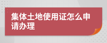 集体土地使用证怎么申请办理