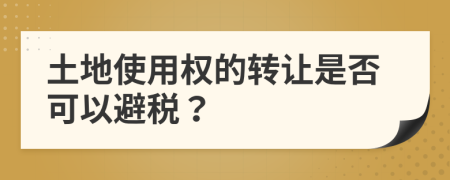 土地使用权的转让是否可以避税？