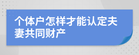 个体户怎样才能认定夫妻共同财产