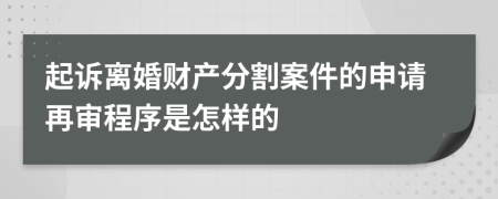 起诉离婚财产分割案件的申请再审程序是怎样的