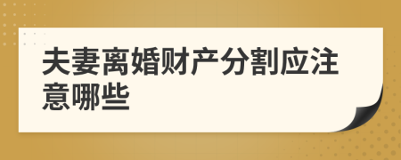 夫妻离婚财产分割应注意哪些