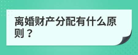 离婚财产分配有什么原则？