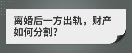 离婚后一方出轨，财产如何分割?