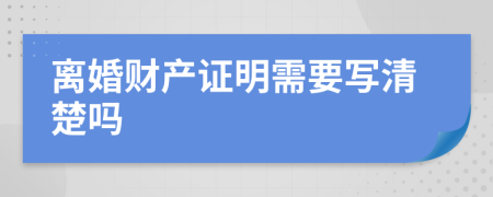 离婚财产证明需要写清楚吗