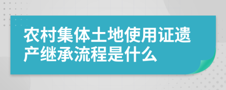 农村集体土地使用证遗产继承流程是什么