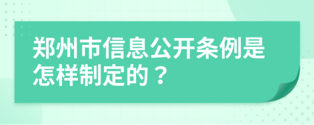 郑州市信息公开条例是怎样制定的？
