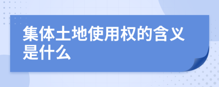 集体土地使用权的含义是什么