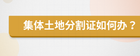 集体土地分割证如何办？