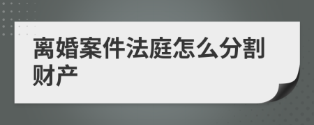 离婚案件法庭怎么分割财产