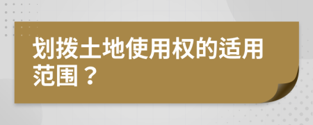 划拨土地使用权的适用范围？