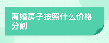 离婚房子按照什么价格分割