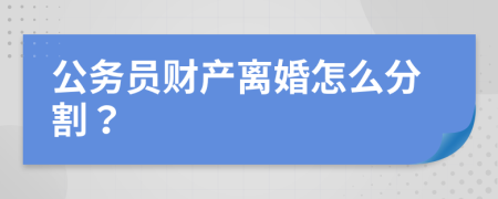 公务员财产离婚怎么分割？