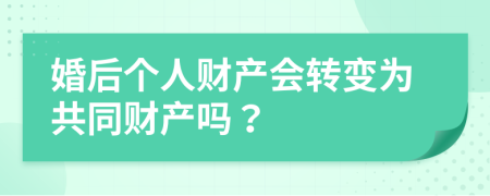 婚后个人财产会转变为共同财产吗？