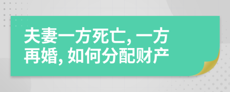 夫妻一方死亡, 一方再婚, 如何分配财产