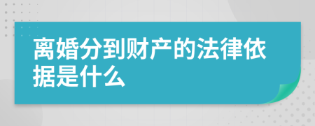 离婚分到财产的法律依据是什么