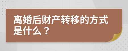 离婚后财产转移的方式是什么？