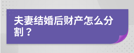 夫妻结婚后财产怎么分割？