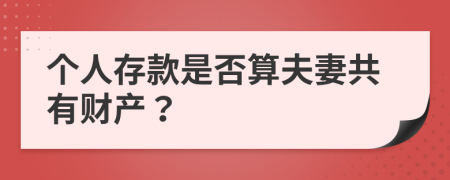 个人存款是否算夫妻共有财产？