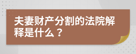 夫妻财产分割的法院解释是什么？