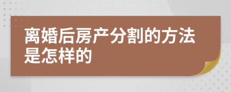 离婚后房产分割的方法是怎样的