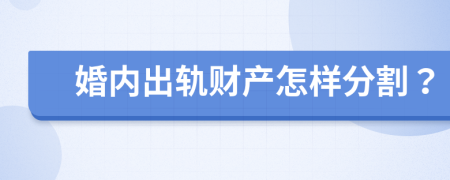 婚内出轨财产怎样分割？