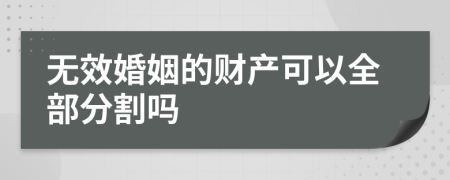 无效婚姻的财产可以全部分割吗