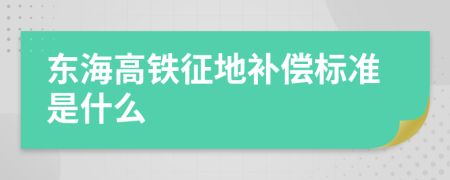 东海高铁征地补偿标准是什么