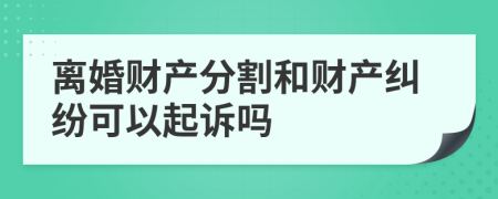 离婚财产分割和财产纠纷可以起诉吗