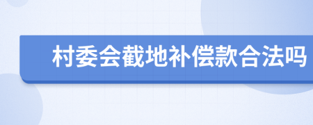 村委会截地补偿款合法吗