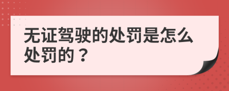 无证驾驶的处罚是怎么处罚的？