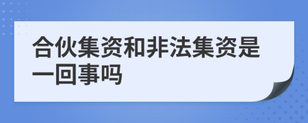 合伙集资和非法集资是一回事吗