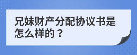 兄妹财产分配协议书是怎么样的？