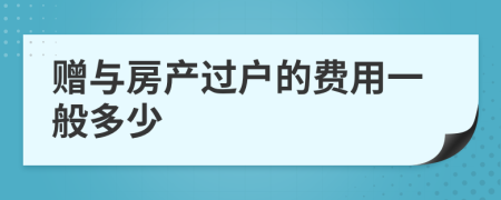 赠与房产过户的费用一般多少