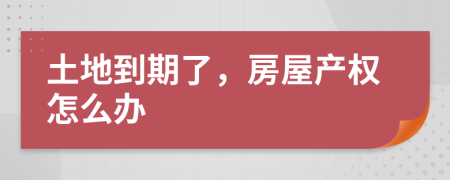 土地到期了，房屋产权怎么办