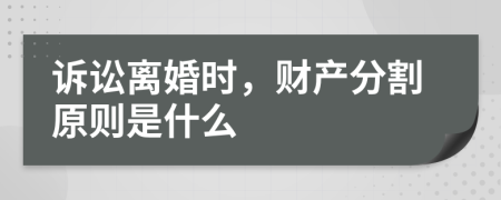 诉讼离婚时，财产分割原则是什么