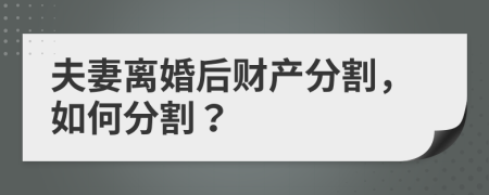 夫妻离婚后财产分割，如何分割？