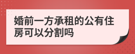 婚前一方承租的公有住房可以分割吗