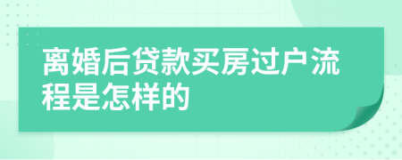 离婚后贷款买房过户流程是怎样的