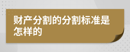 财产分割的分割标准是怎样的