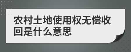 农村土地使用权无偿收回是什么意思