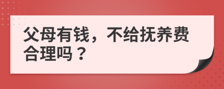 父母有钱，不给抚养费合理吗？