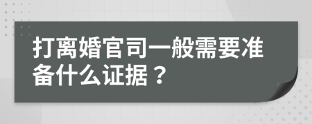 打离婚官司一般需要准备什么证据？